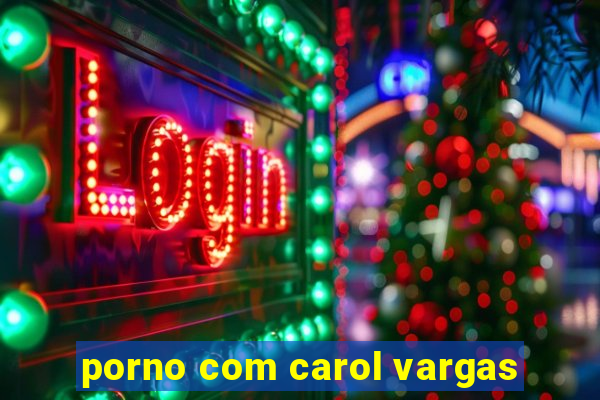 porno com carol vargas